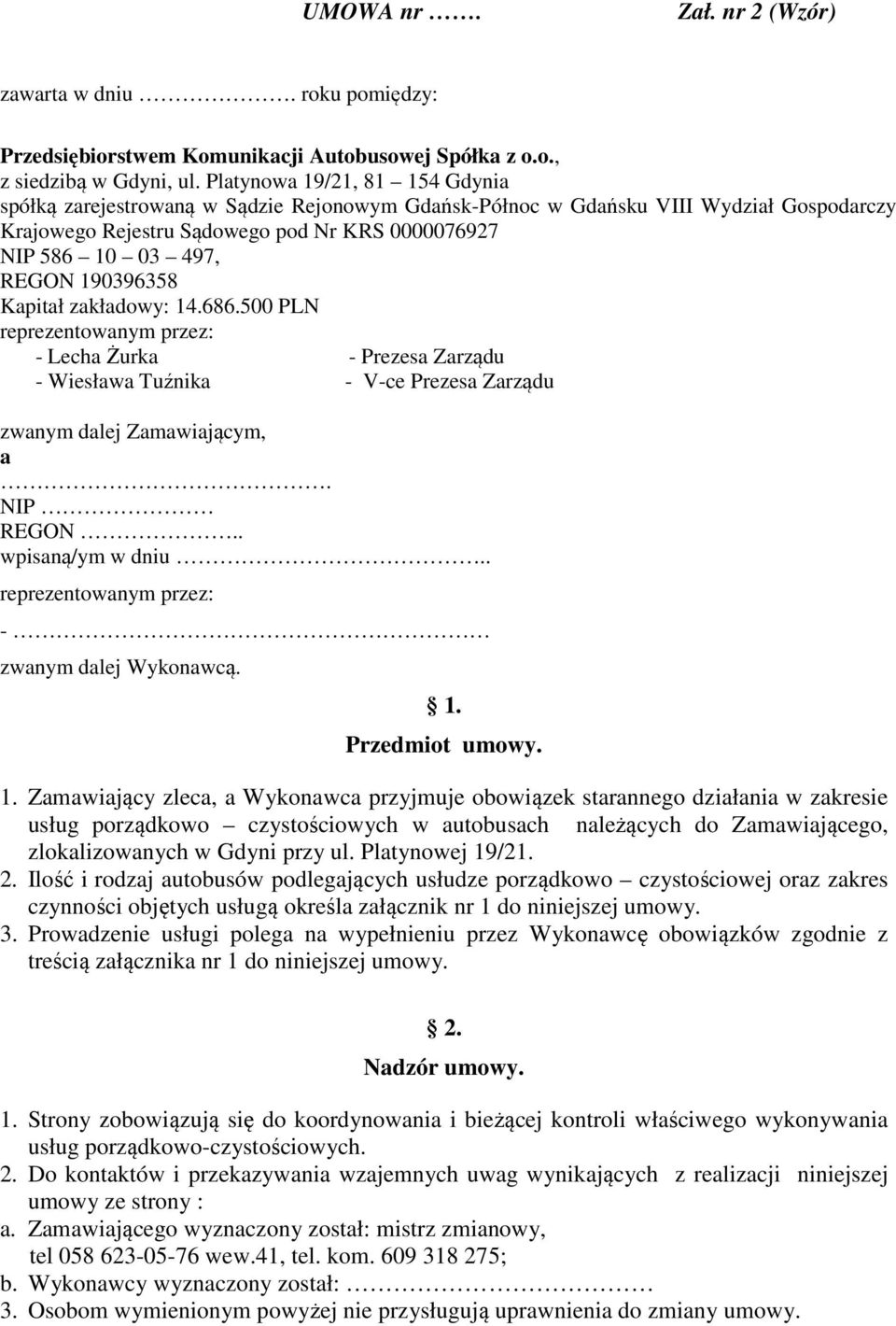 190396358 Kapitał zakładowy: 14.686.500 PLN reprezentowanym przez: - Lecha Żurka - Prezesa Zarządu - Wiesława Tuźnika - V-ce Prezesa Zarządu zwanym dalej Zamawiającym, a. NIP REGON.. wpisaną/ym w dniu.