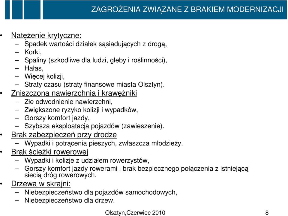 Zniszczona nawierzchnia i krawężniki Złe odwodnienie nawierzchni, Zwiększone ryzyko kolizji i wypadków, Gorszy komfort jazdy, Szybsza eksploatacja pojazdów (zawieszenie).