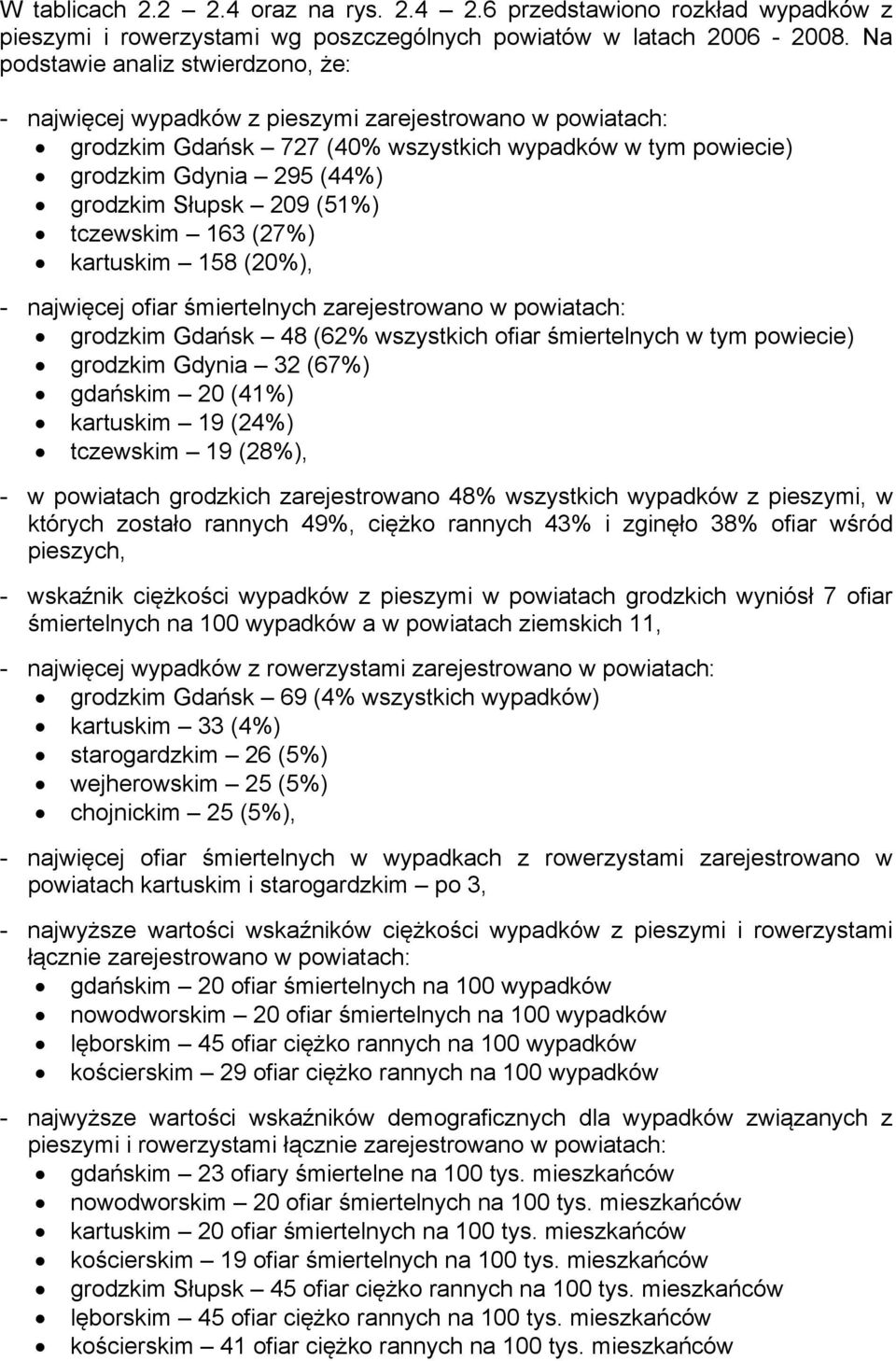 209 (51%) tczewskim 163 (27%) kartuskim 158 (20%), - najwięcej ofiar śmiertelnych zarejestrowano w powiatach: grodzkim Gdańsk 48 (62% wszystkich ofiar śmiertelnych w tym powiecie) grodzkim Gdynia 32