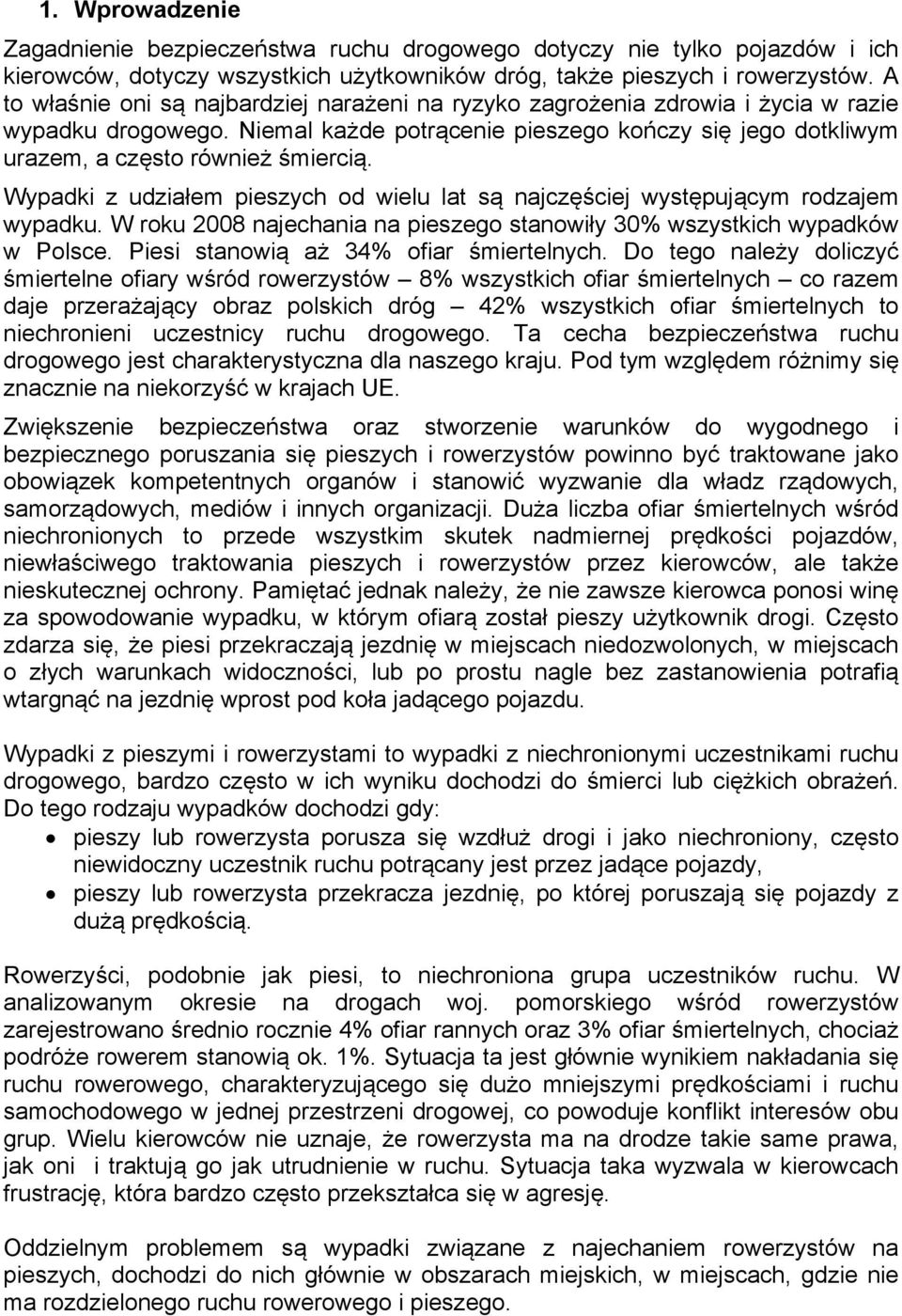 Wypadki z udziałem pieszych od wielu lat są najczęściej występującym rodzajem wypadku. W roku 2008 najechania na pieszego stanowiły 30% wszystkich wypadków w Polsce.