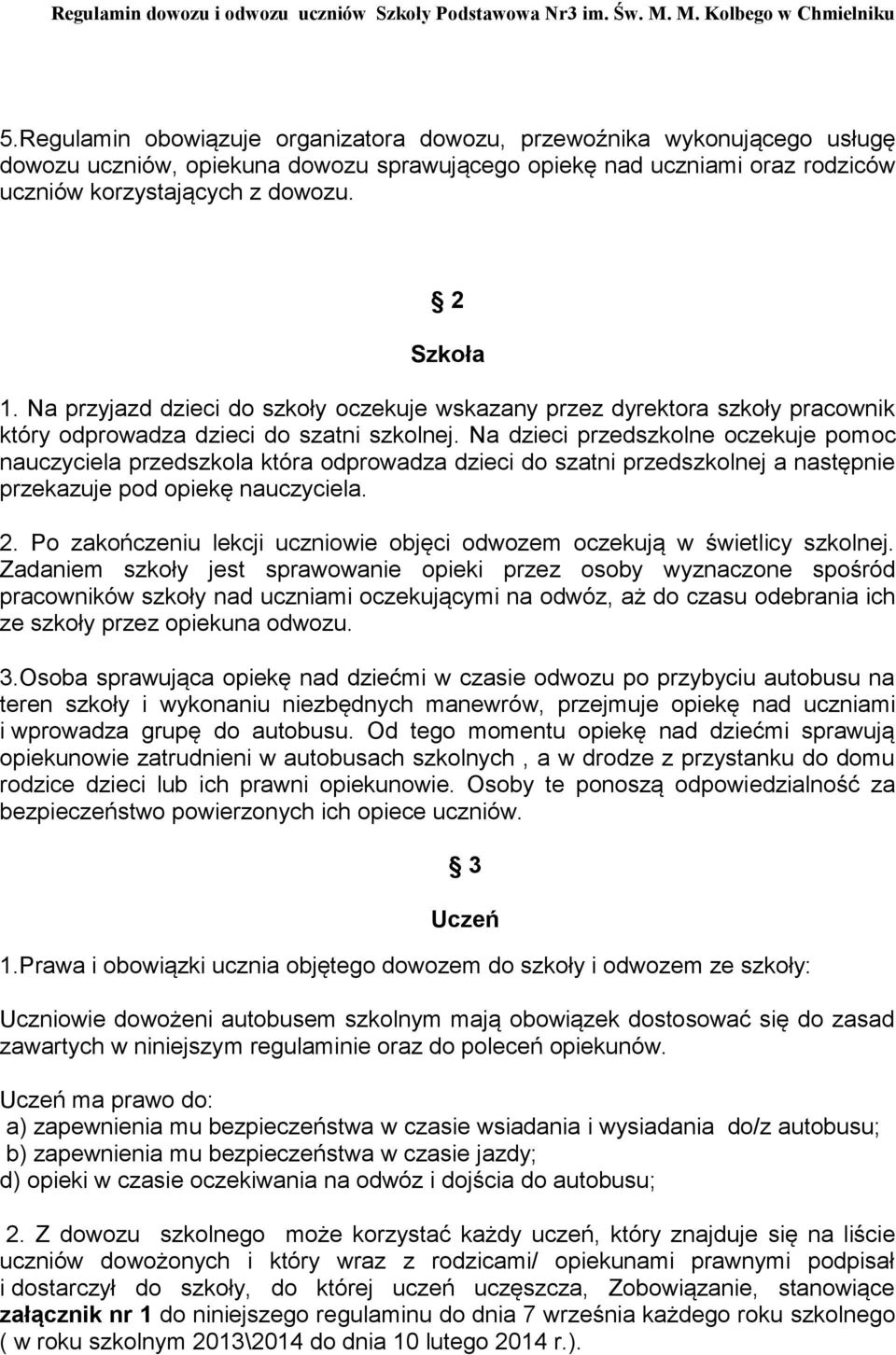 Na dzieci przedszkolne oczekuje pomoc nauczyciela przedszkola która odprowadza dzieci do szatni przedszkolnej a następnie przekazuje pod opiekę nauczyciela. 2.