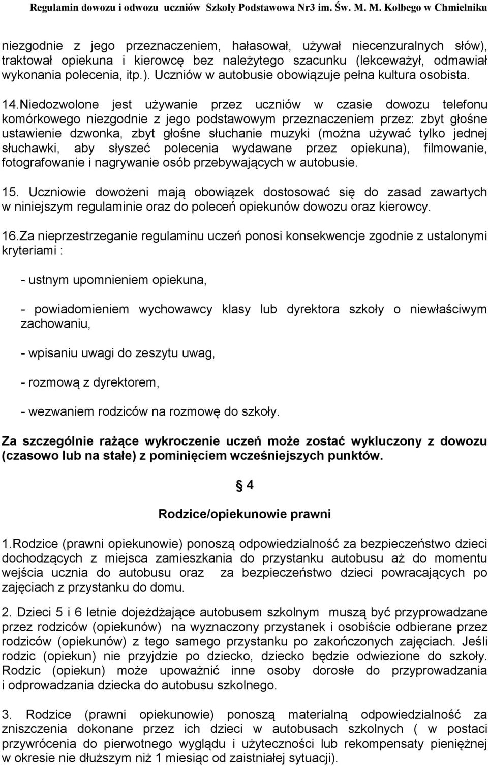 (można używać tylko jednej słuchawki, aby słyszeć polecenia wydawane przez opiekuna), filmowanie, fotografowanie i nagrywanie osób przebywających w autobusie. 15.