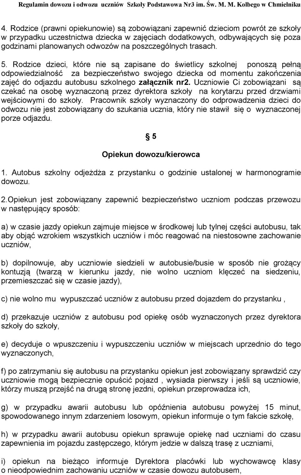 Rodzice dzieci, które nie są zapisane do świetlicy szkolnej ponoszą pełną odpowiedzialność za bezpieczeństwo swojego dziecka od momentu zakończenia zajęć do odjazdu autobusu szkolnego załącznik nr2.