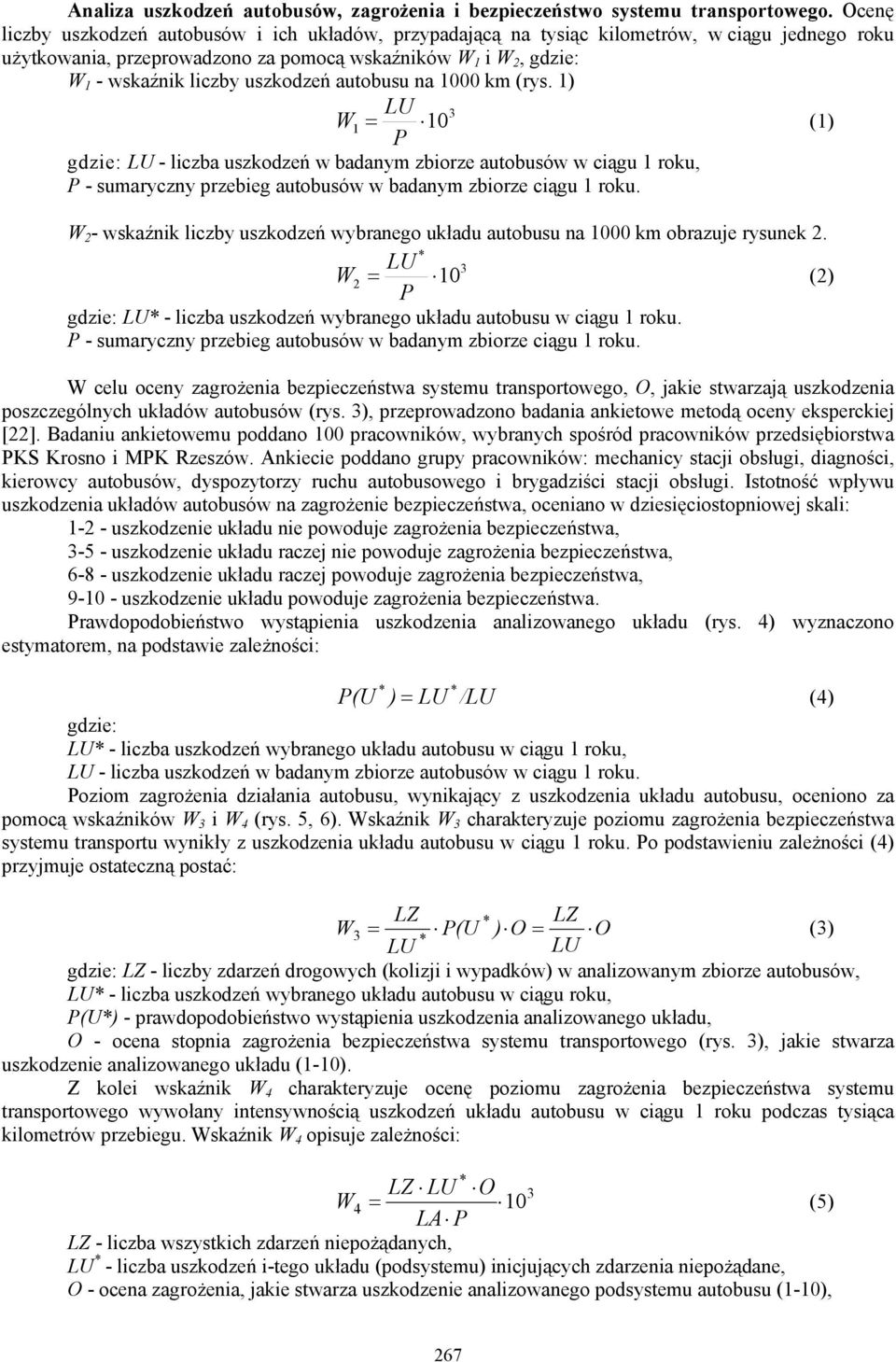 uszkodzeń autobusu na 1000 km (rys. 1) LU 3 W 1 = 10 (1) P gdzie: LU - liczba uszkodzeń w badanym zbiorze autobusów w ciągu 1 roku, P - sumaryczny przebieg autobusów w badanym zbiorze ciągu 1 roku.