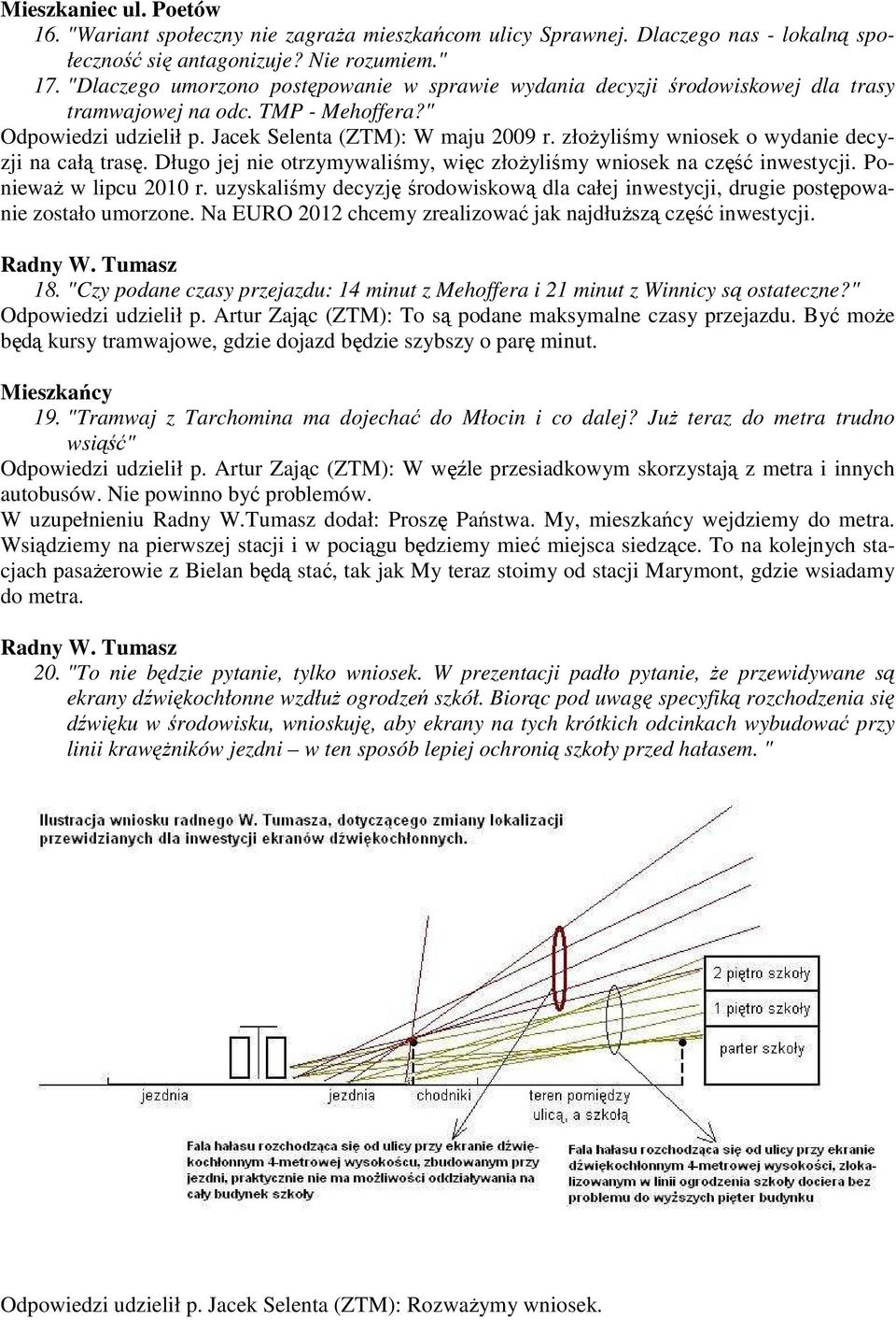 złoŝyliśmy wniosek o wydanie decyzji na całą trasę. Długo jej nie otrzymywaliśmy, więc złoŝyliśmy wniosek na część inwestycji. PoniewaŜ w lipcu 2010 r.