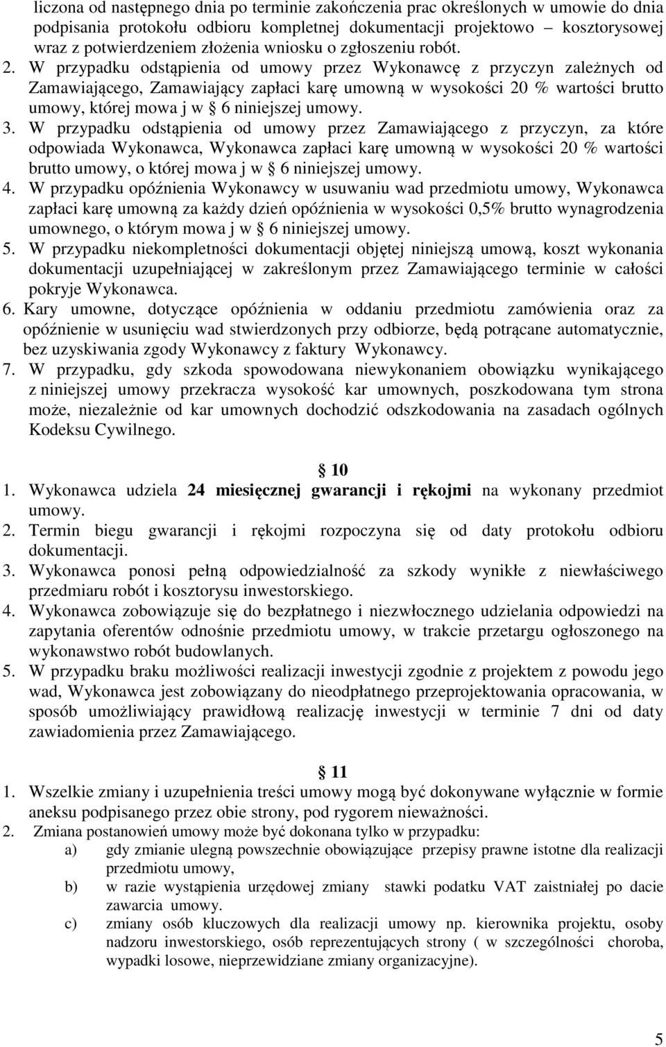 W przypadku odstąpienia od umowy przez Wykonawcę z przyczyn zależnych od Zamawiającego, Zamawiający zapłaci karę umowną w wysokości 20 % wartości brutto umowy, której mowa j w 6 niniejszej umowy. 3.