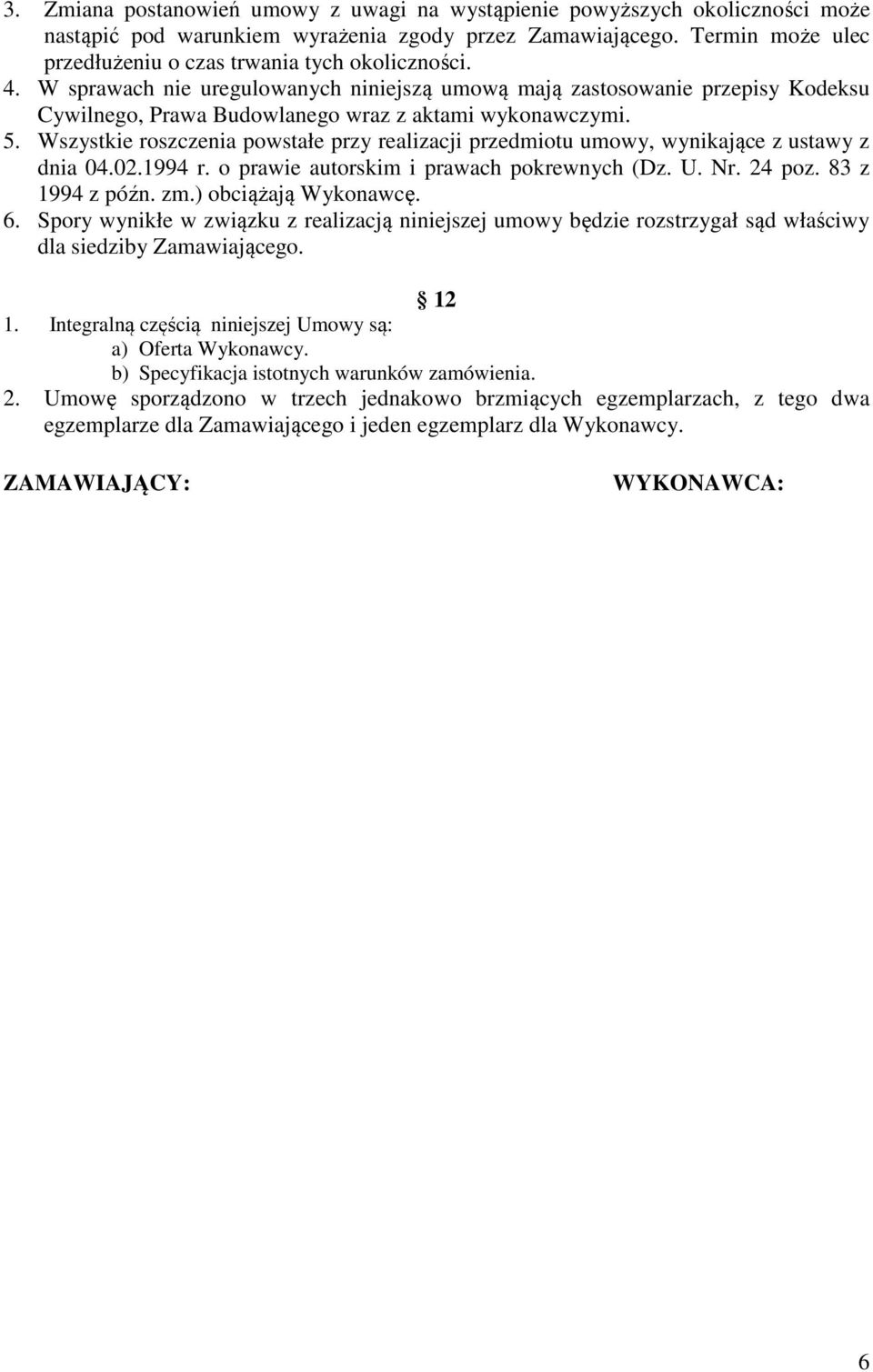 W sprawach nie uregulowanych niniejszą umową mają zastosowanie przepisy Kodeksu Cywilnego, Prawa Budowlanego wraz z aktami wykonawczymi. 5.