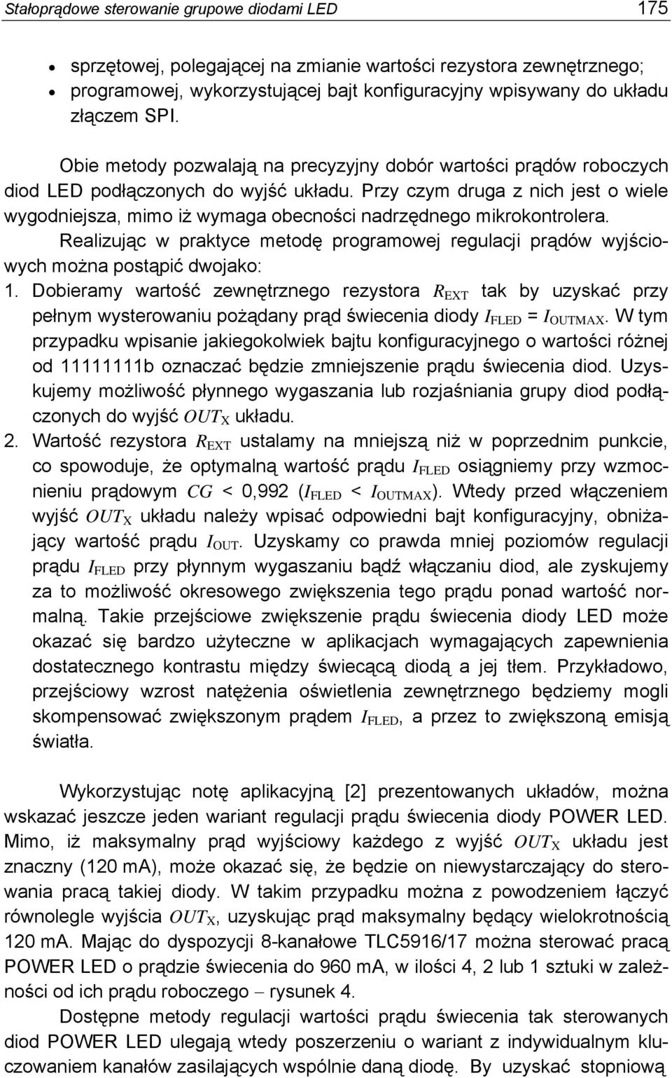 Przy czym druga z nich jest o wiele wygodniejsza, mimo iż wymaga obecności nadrzędnego mikrokontrolera. Realizując w praktyce metodę programowej regulacji prądów wyjściowych można postąpić dwojako: 1.