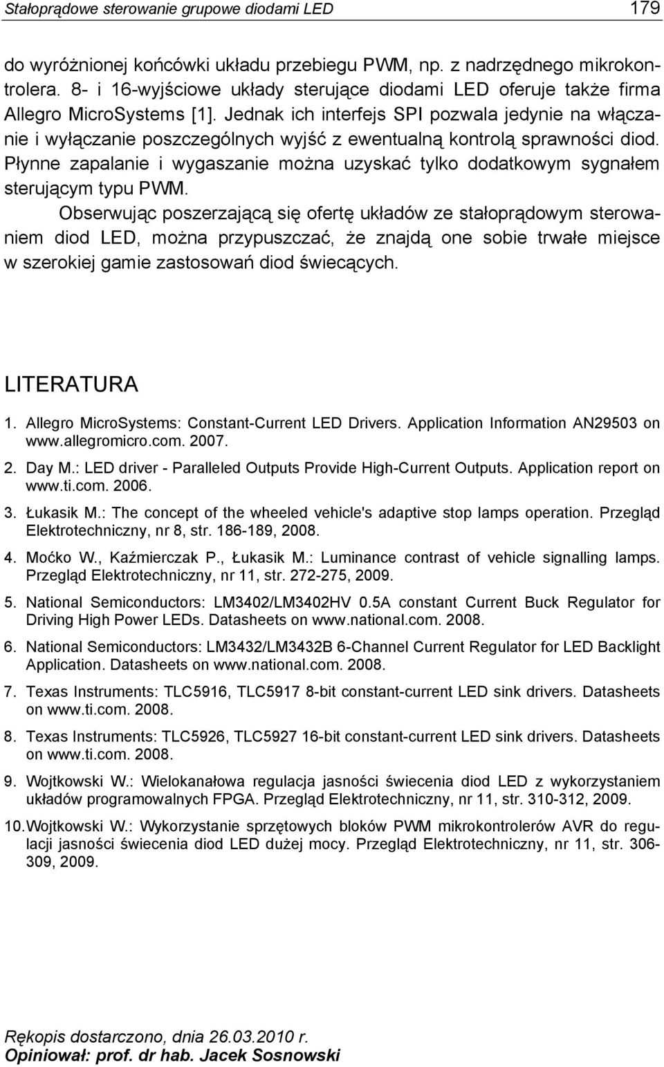 Jednak ich interfejs SPI pozwala jedynie na włączanie i wyłączanie poszczególnych wyjść z ewentualną kontrolą sprawności diod.