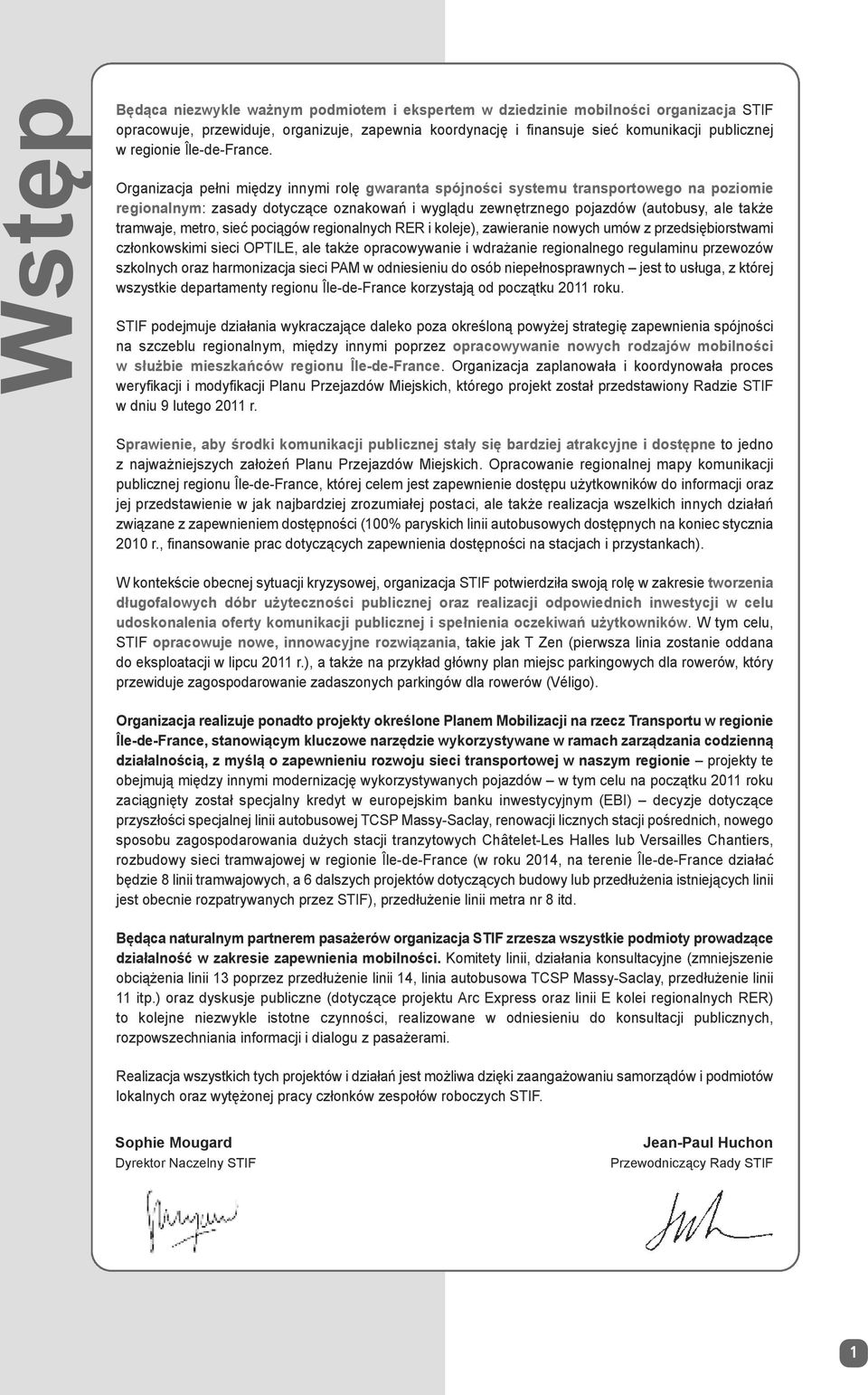 Organizacja pełni między innymi rolę gwaranta spójności systemu transportowego na poziomie regionalnym: zasady dotyczące oznakowań i wyglądu zewnętrznego pojazdów (autobusy, ale także tramwaje,