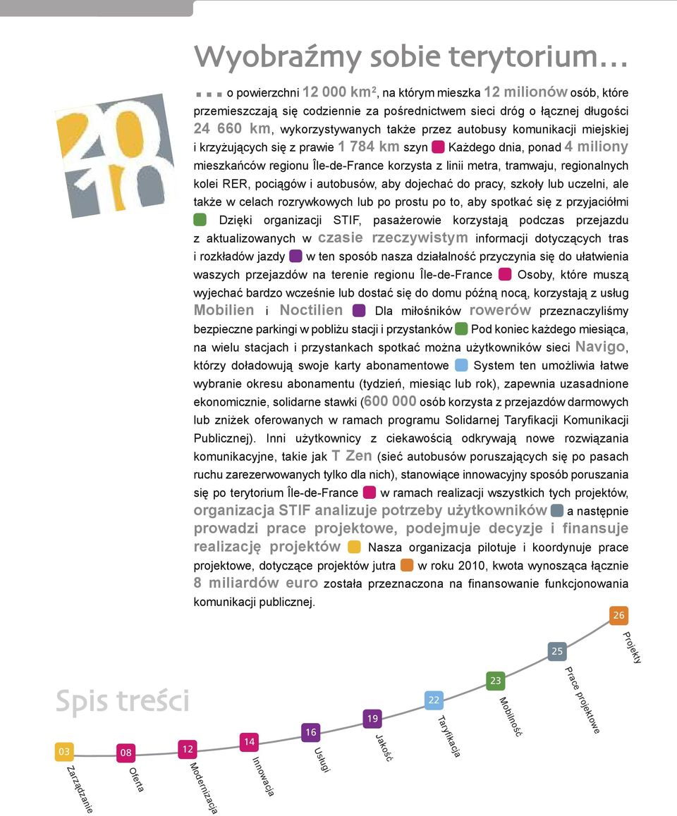 regionalnych kolei RER, pociągów i autobusów, aby dojechać do pracy, szkoły lub uczelni, ale także w celach rozrywkowych lub po prostu po to, aby spotkać się z przyjaciółmi Dzięki organizacji STIF,