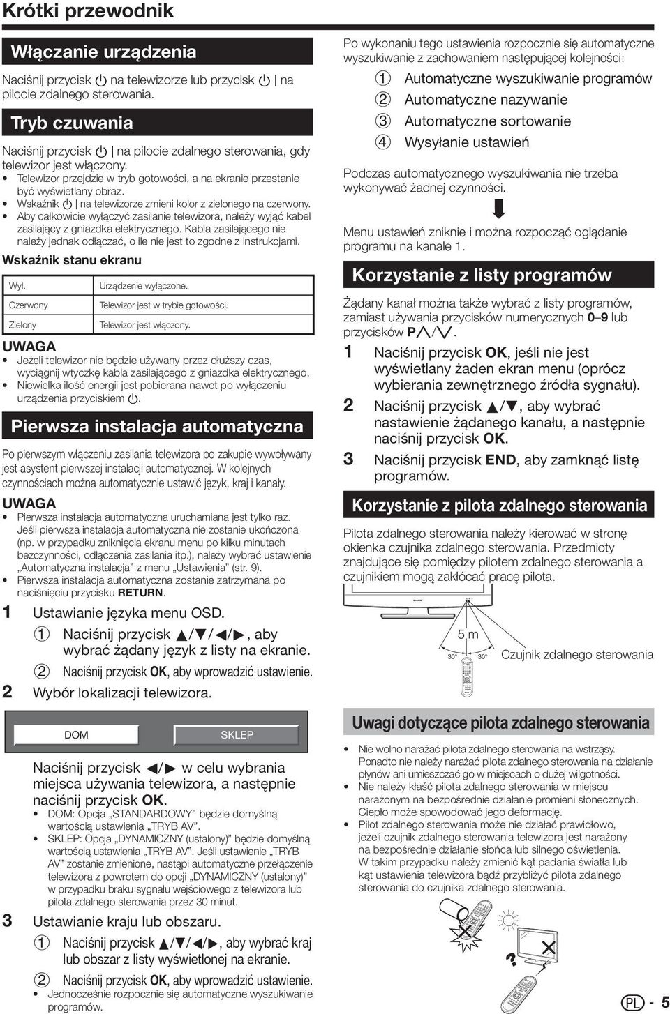 Wskaźnik B na telewizorze zmieni kolor z zielonego na czerwony. Aby całkowicie wyłączyć zasilanie telewizora, należy wyjąć kabel zasilający z gniazdka elektrycznego.