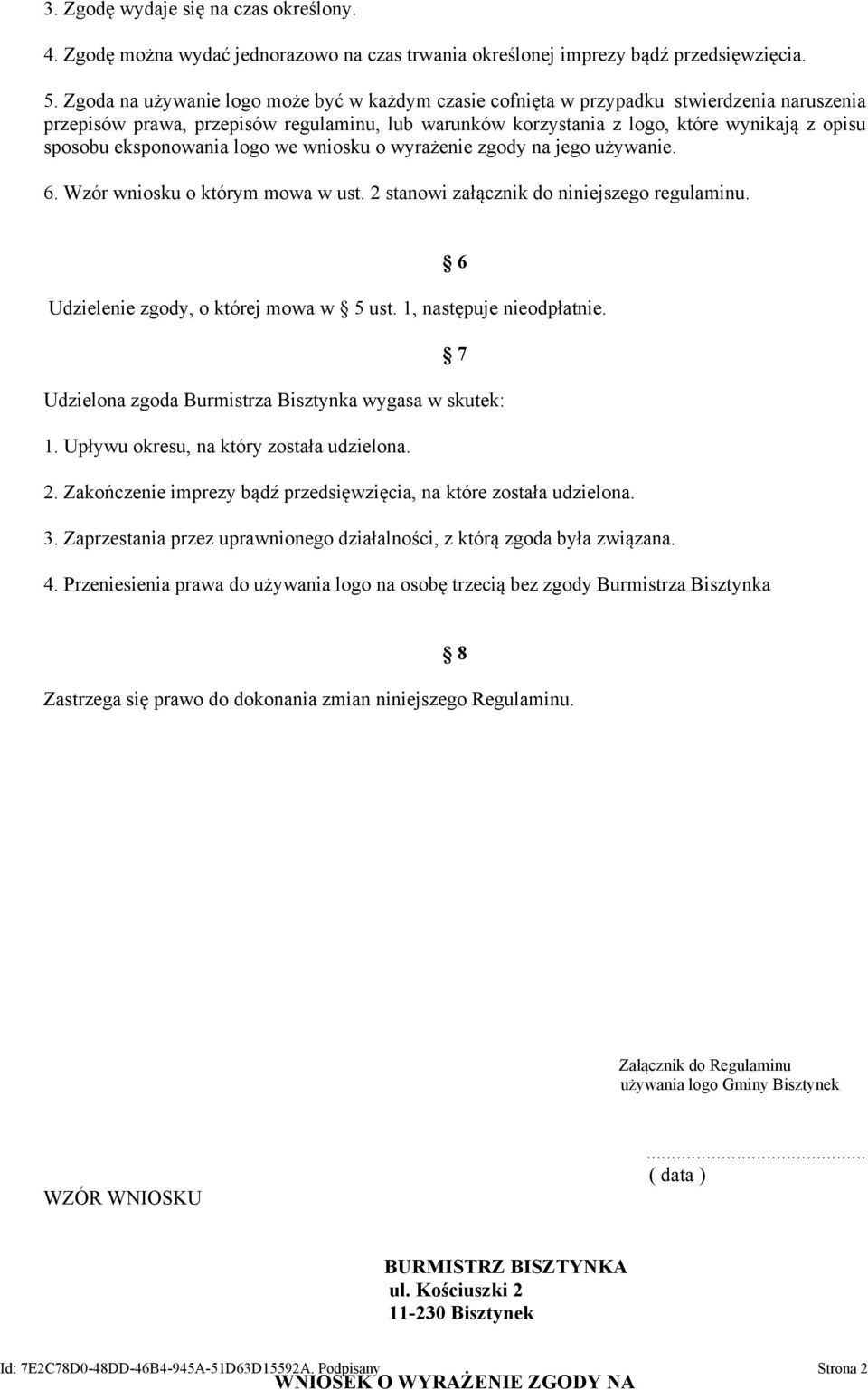 eksponowania logo we wniosku o wyrażenie zgody na jego używanie. 6. Wzór wniosku o którym mowa w ust. 2 stanowi załącznik do niniejszego regulaminu. 6 Udzielenie zgody, o której mowa w 5 ust.