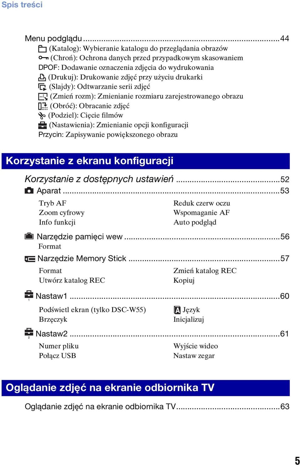 użyciu drukarki (Slajdy): Odtwarzanie serii zdjęć (Zmień rozm): Zmienianie rozmiaru zarejestrowanego obrazu (Obróć): Obracanie zdjęć (Podziel): Cięcie filmów (Nastawienia): Zmienianie opcji