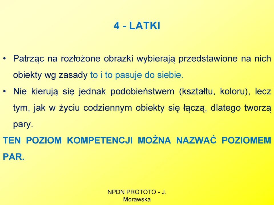 Nie kierują się jednak podobieństwem (kształtu, koloru), lecz tym, jak w