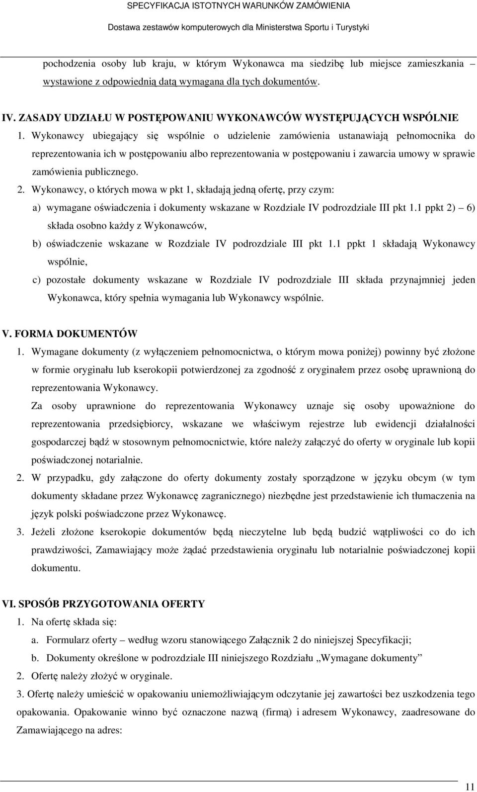 Wykonawcy ubiegający się wspólnie o udzielenie zamówienia ustanawiają pełnomocnika do reprezentowania ich w postępowaniu albo reprezentowania w postępowaniu i zawarcia umowy w sprawie zamówienia