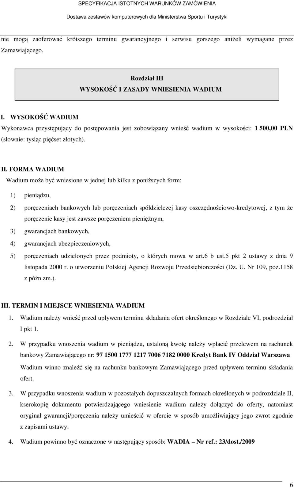 FORMA WADIUM Wadium może być wniesione w jednej lub kilku z poniższych form: 1) pieniądzu, 2) poręczeniach bankowych lub poręczeniach spółdzielczej kasy oszczędnościowo-kredytowej, z tym że