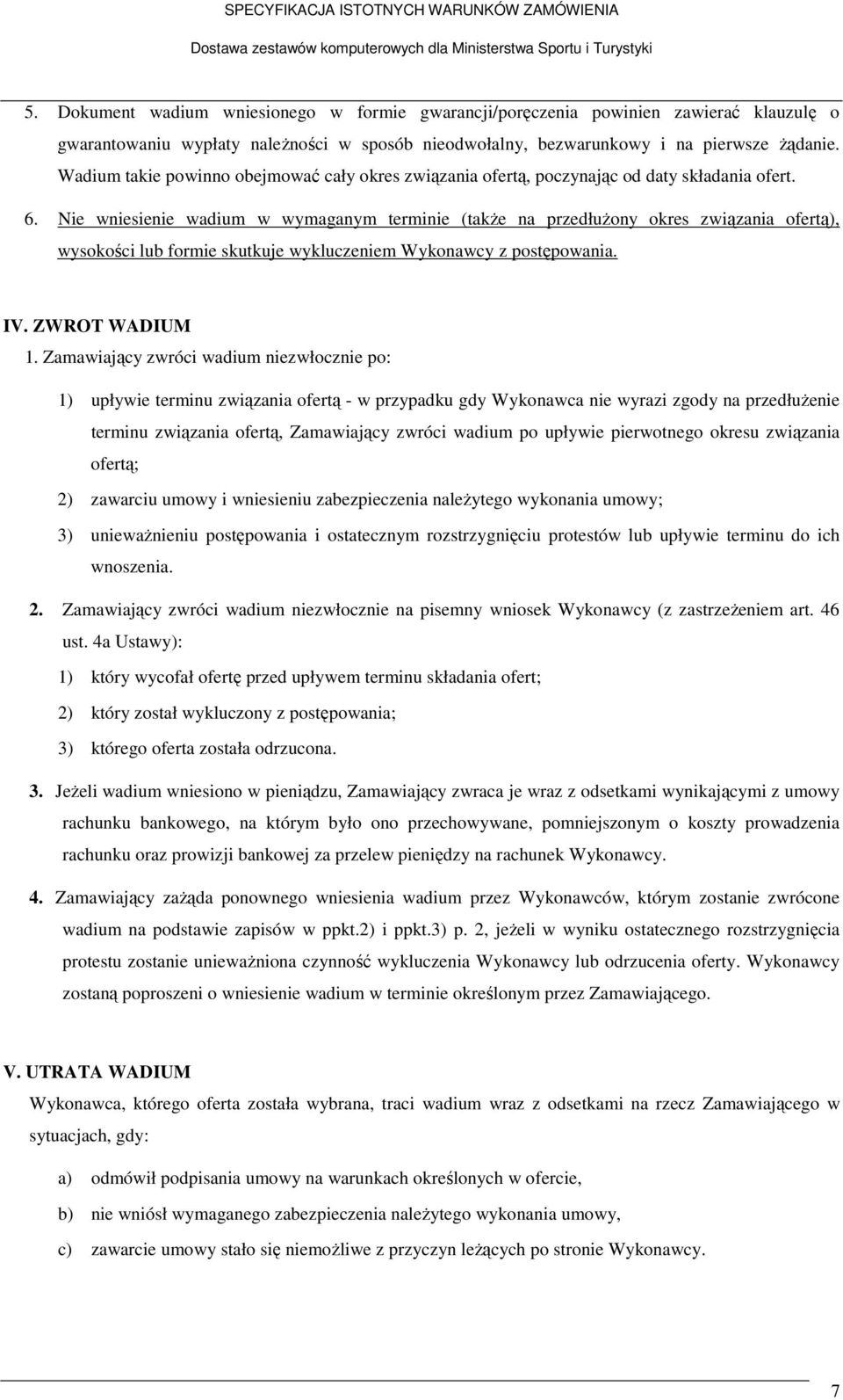 Nie wniesienie wadium w wymaganym terminie (także na przedłużony okres związania ofertą), wysokości lub formie skutkuje wykluczeniem Wykonawcy z postępowania. IV. ZWROT WADIUM 1.