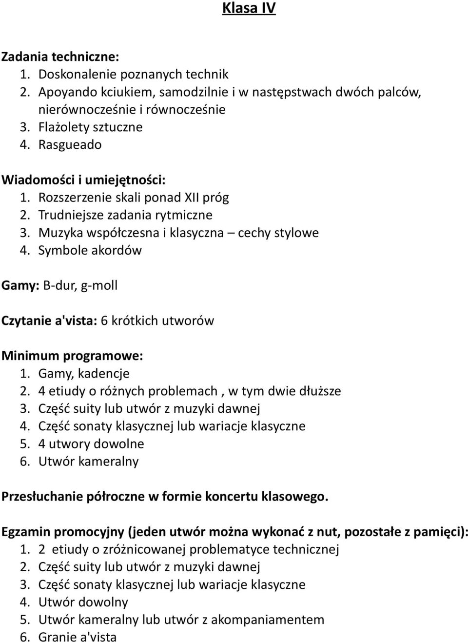 4 etiudy o różnych problemach, w tym dwie dłuższe 3. Część suity lub utwór z muzyki dawnej 4. Część sonaty klasycznej lub wariacje klasyczne 5. 4 utwory dowolne 6. Utwór kameralny 1.