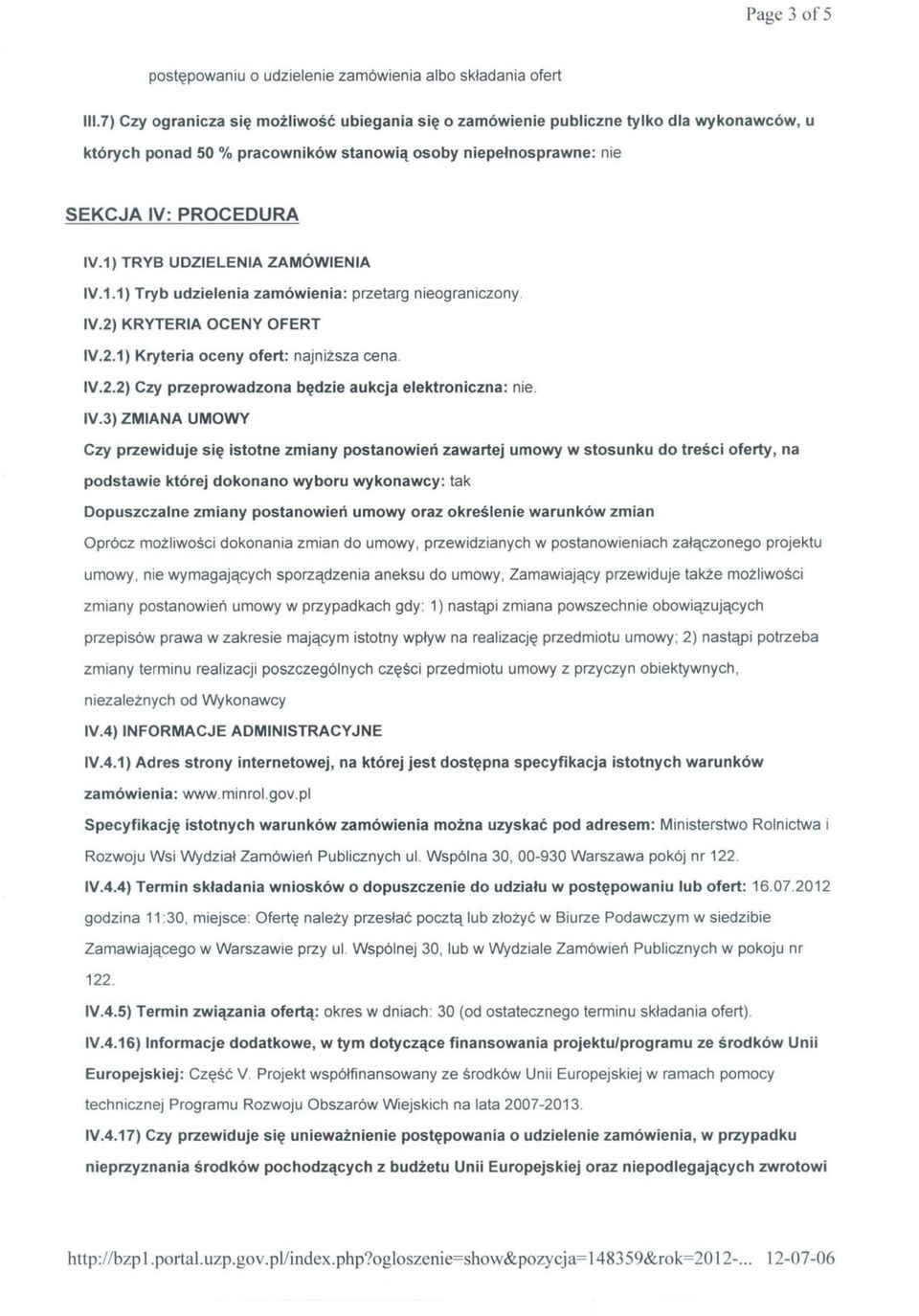 1) TRYB UDZIELENIA ZAMÓWIENIA IV.1.1) Tryb udzielenia zamówienia: przetarg nieograniczony. IV.2) KRYTERIA OCENY OFERT IV.2.1) Kryteria oceny ofert: najniższa cena. IV.2.2) Czy przeprowadzona będzie aukcja elektroniczna: nie.