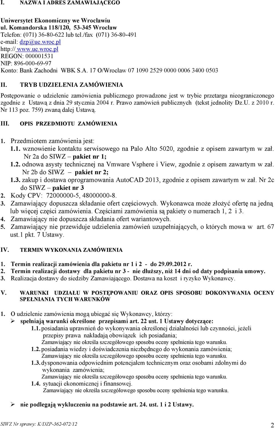 TRYB UDZIELENIA ZAMÓWIENIA Postępowanie o udzielenie zamówienia publicznego prowadzone jest w trybie przetargu nieograniczonego zgodnie z Ustawą z dnia 29 stycznia 2004 r.