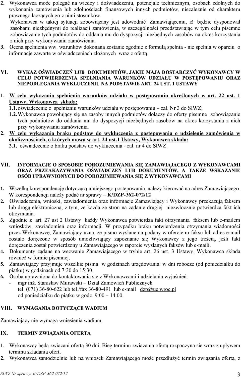 Wykonawca w takiej sytuacji zobowiązany jest udowodnić Zamawiającemu, iż będzie dysponowa zasobami niezbędnymi do realizacji zamówienia, w szczególności przedstawiając w tym celu pisemne zobowiązanie