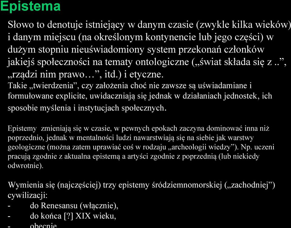 Takie twierdzenia, czy założenia choć nie zawsze są uświadamiane i formułowane explicite, uwidaczniają się jednak w działaniach jednostek, ich sposobie myślenia i instytucjach społecznych.