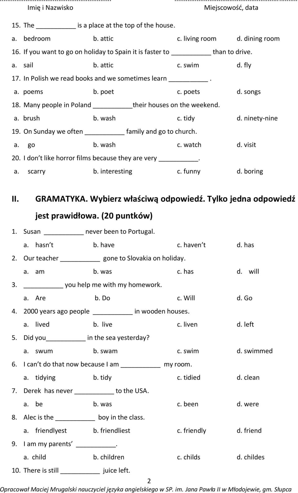 On Sunday we often family and go to church. a. go b. wash c. watch d. visit 20. I don t like horror films because they are very. a. scarry b. interesting c. funny d. boring II. GRAMATYKA.