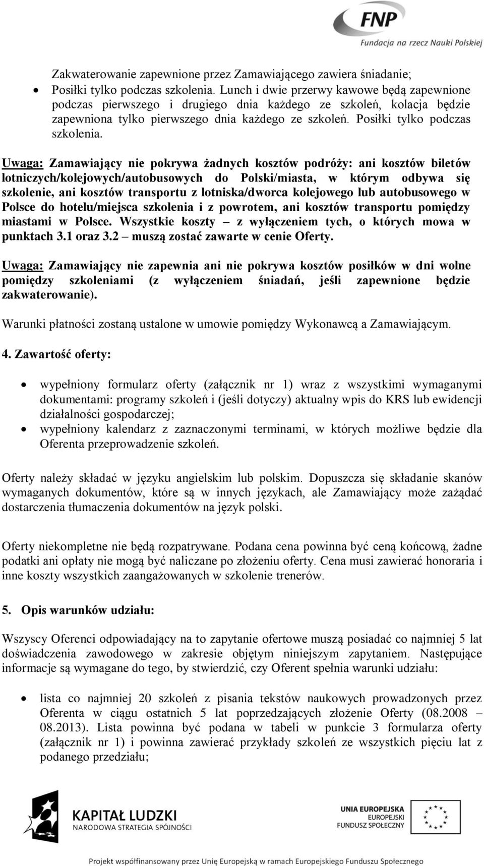 Uwaga: Zamawiający nie pokrywa żadnych kosztów podróży: ani kosztów biletów lotniczych/kolejowych/autobusowych do Polski/miasta, w którym odbywa się szkolenie, ani kosztów transportu z