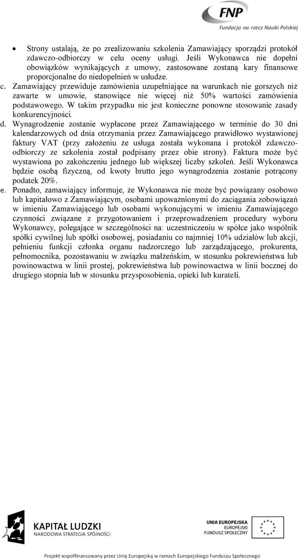 Zamawiający przewiduje zamówienia uzupełniające na warunkach nie gorszych niż zawarte w umowie, stanowiące nie więcej niż 50% wartości zamówienia podstawowego.