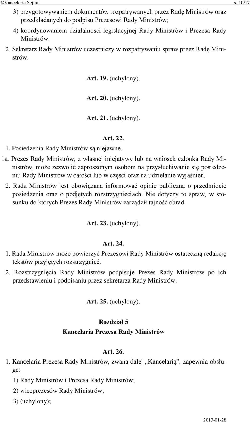 Rady Ministrów. 2. Sekretarz Rady Ministrów uczestniczy w rozpatrywaniu spraw przez Radę Ministrów. Art. 19. (uchylony). Art. 20. (uchylony). Art. 21. (uchylony). Art. 22. 1. Posiedzenia Rady Ministrów są niejawne.