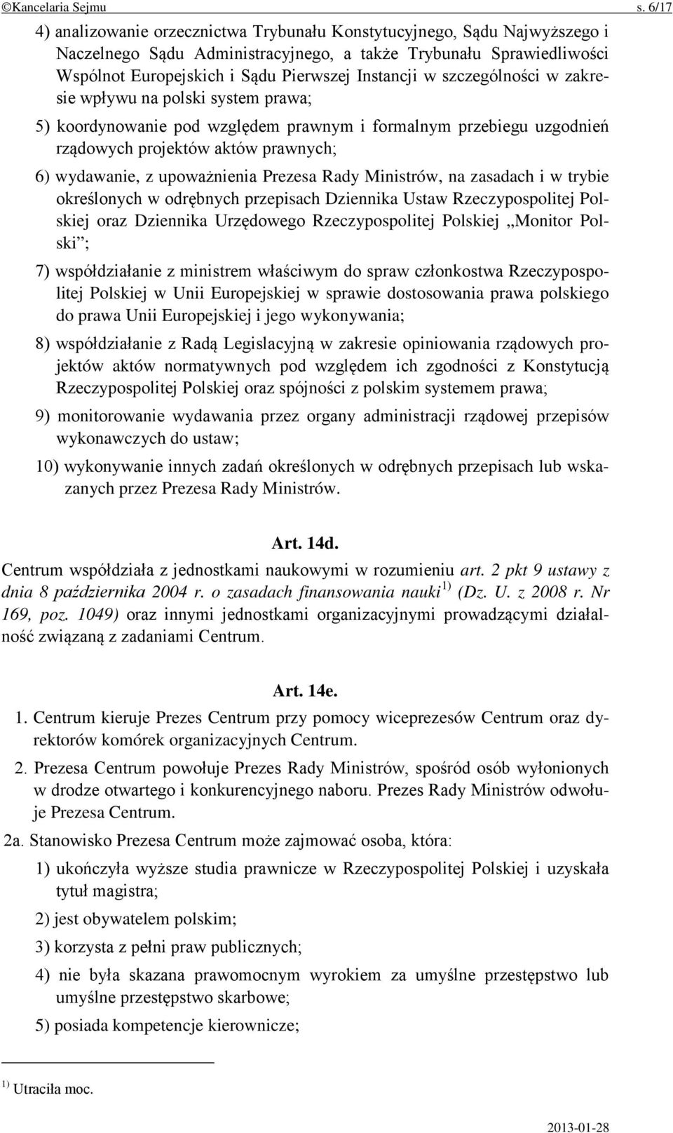 szczególności w zakresie wpływu na polski system prawa; 5) koordynowanie pod względem prawnym i formalnym przebiegu uzgodnień rządowych projektów aktów prawnych; 6) wydawanie, z upoważnienia Prezesa