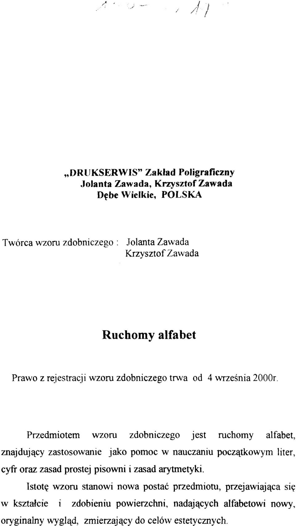 Przedmiotem wzoru zdobniczego jest ruchomy alfabet, znajdujący zastosowanie jako pomoc w nauczaniu początkowym liter, cyfr oraz zasad prostej