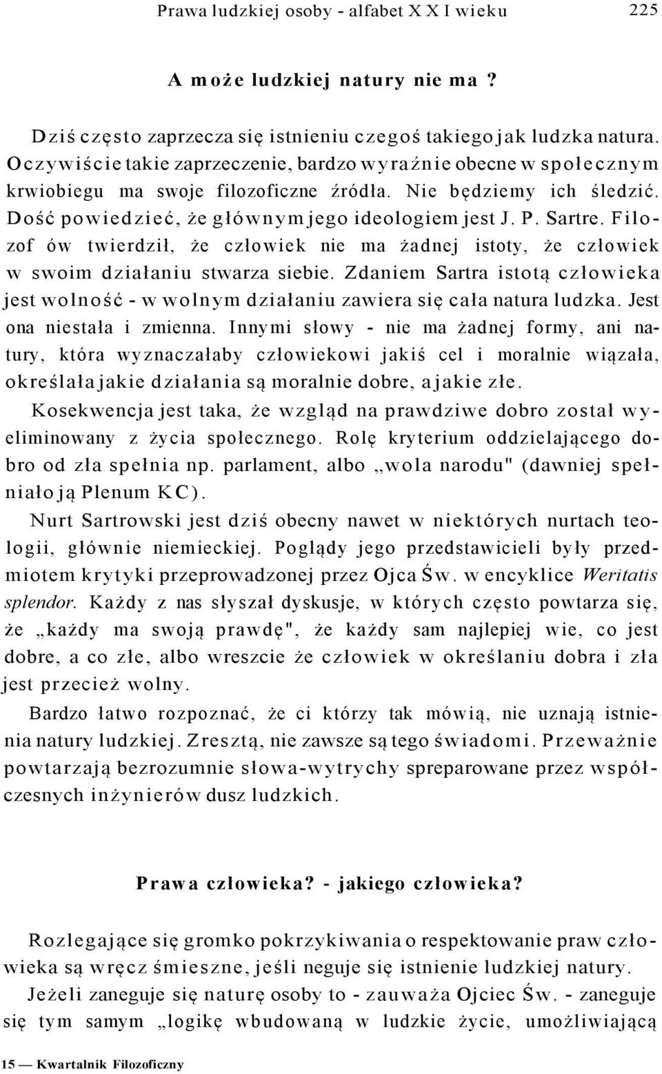 Filozof ów twierdził, że człowiek nie ma żadnej istoty, że człowiek w swoim działaniu stwarza siebie. Zdaniem Sartra istotą człowieka jest wolność - w wolnym działaniu zawiera się cała natura ludzka.