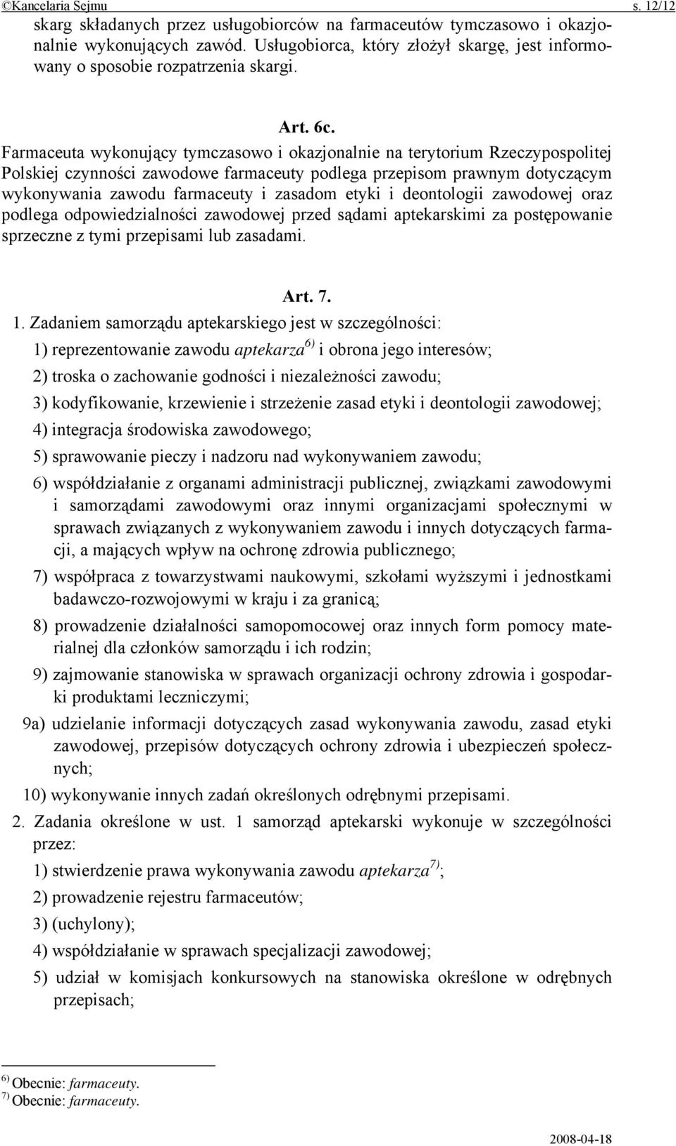 Farmaceuta wykonujący tymczasowo i okazjonalnie na terytorium Rzeczypospolitej Polskiej czynności zawodowe farmaceuty podlega przepisom prawnym dotyczącym wykonywania zawodu farmaceuty i zasadom