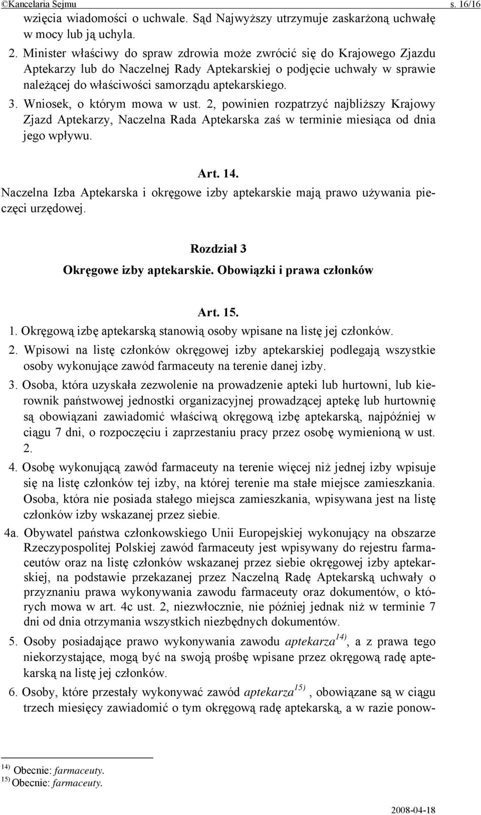 Wniosek, o którym mowa w ust. 2, powinien rozpatrzyć najbliższy Krajowy Zjazd Aptekarzy, Naczelna Rada Aptekarska zaś w terminie miesiąca od dnia jego wpływu. Art. 14.