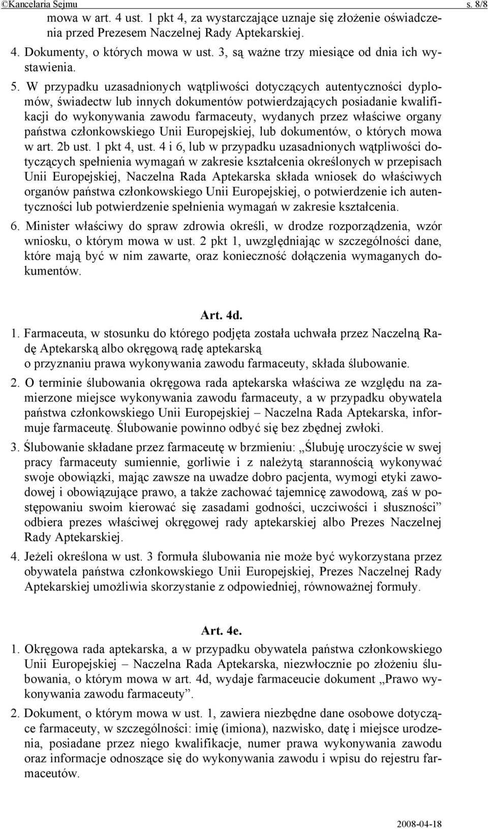 W przypadku uzasadnionych wątpliwości dotyczących autentyczności dyplomów, świadectw lub innych dokumentów potwierdzających posiadanie kwalifikacji do wykonywania zawodu farmaceuty, wydanych przez