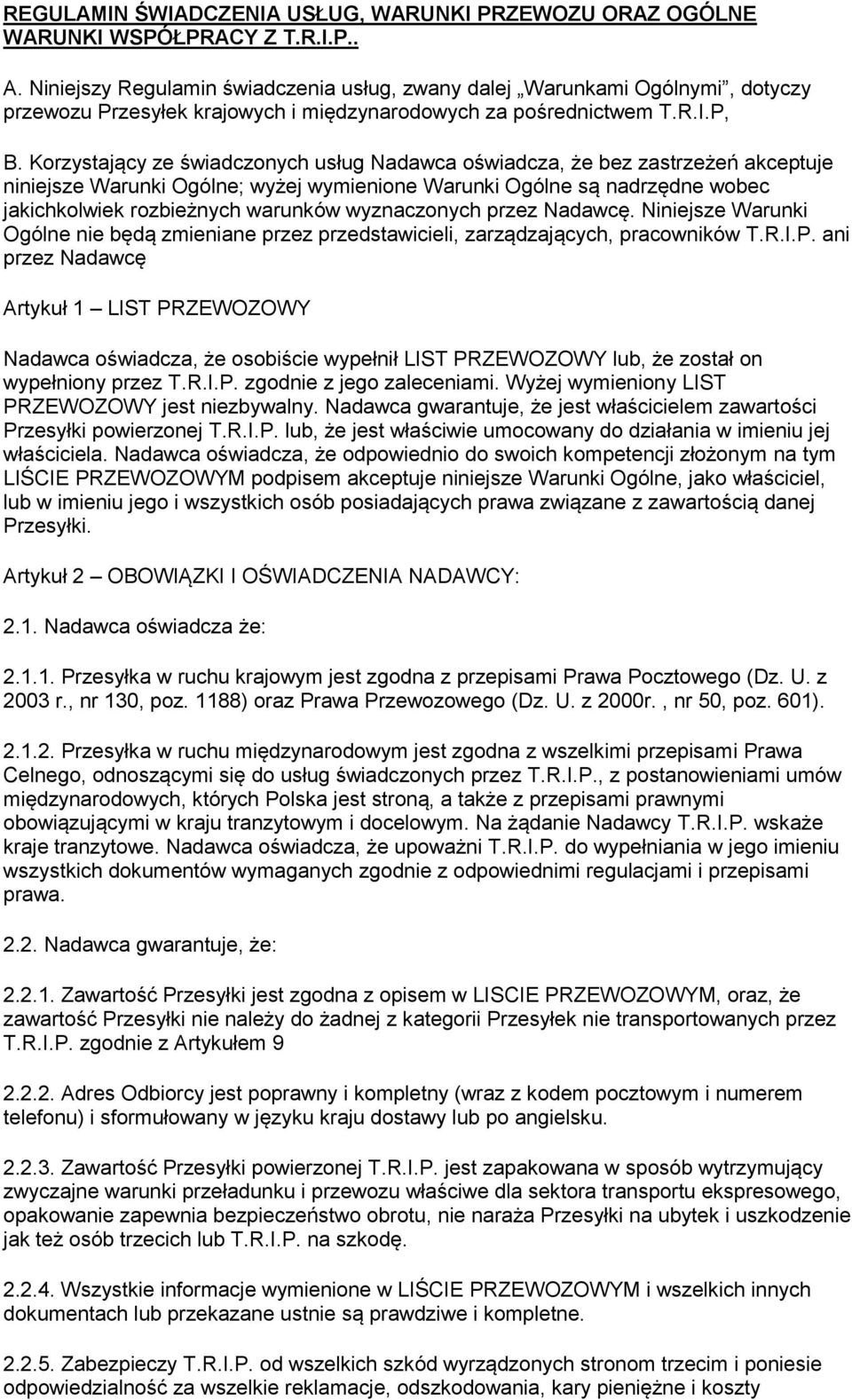 Korzystający ze świadczonych usług Nadawca oświadcza, że bez zastrzeżeń akceptuje niniejsze Warunki Ogólne; wyżej wymienione Warunki Ogólne są nadrzędne wobec jakichkolwiek rozbieżnych warunków