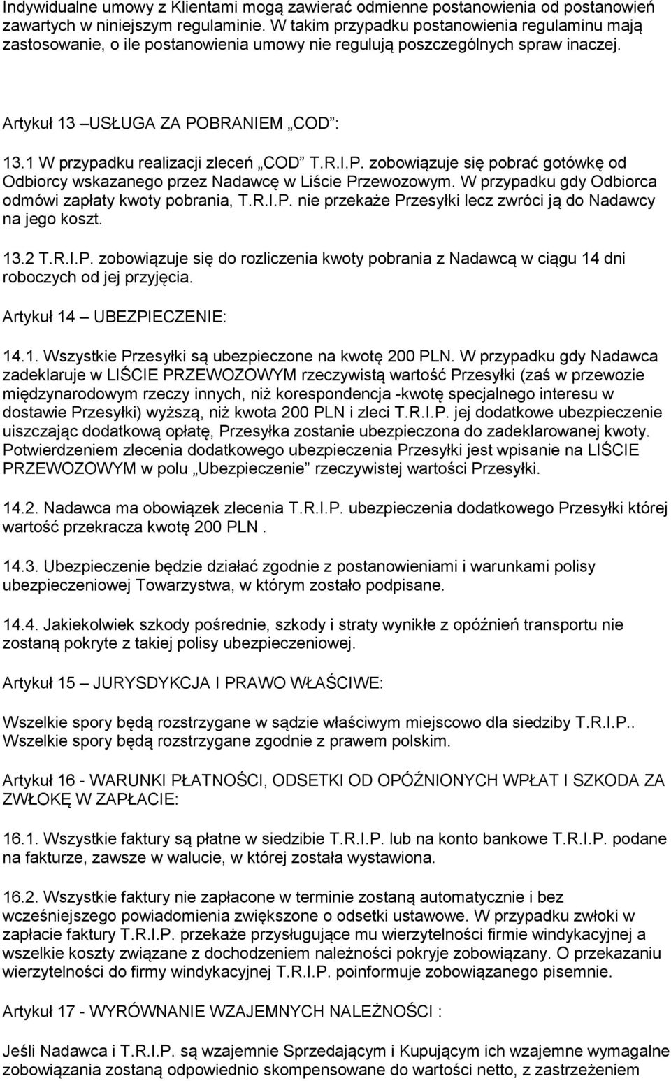 1 W przypadku realizacji zleceń COD T.R.I.P. zobowiązuje się pobrać gotówkę od Odbiorcy wskazanego przez Nadawcę w Liście Przewozowym. W przypadku gdy Odbiorca odmówi zapłaty kwoty pobrania, T.R.I.P. nie przekaże Przesyłki lecz zwróci ją do Nadawcy na jego koszt.