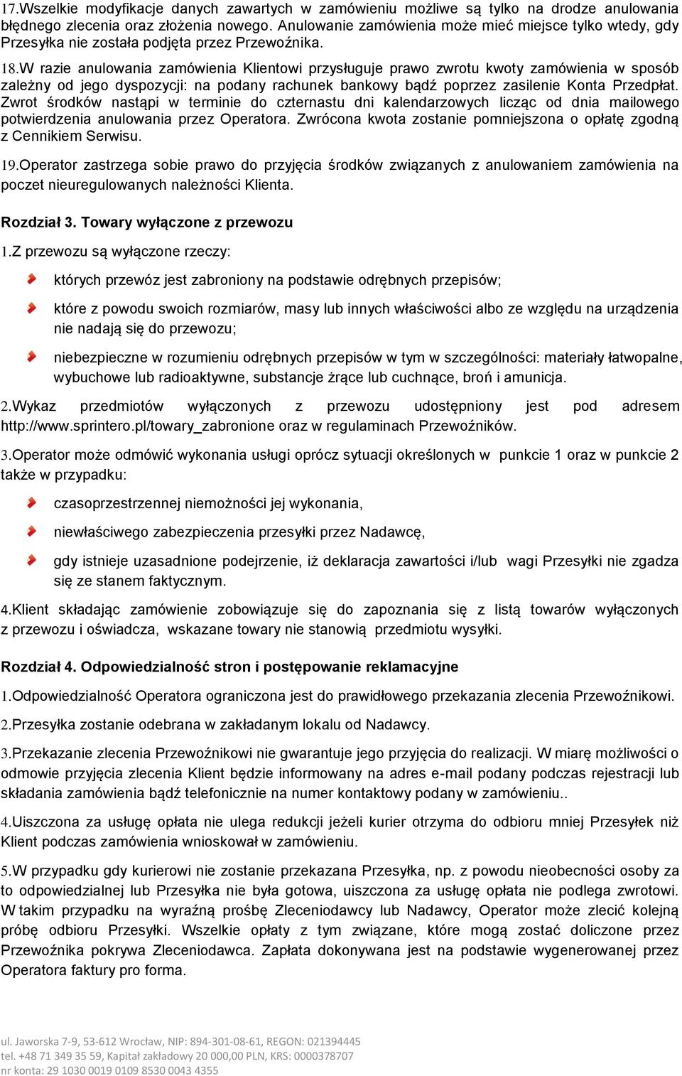 W razie anulowania zamówienia Klientowi przysługuje prawo zwrotu kwoty zamówienia w sposób zależny od jego dyspozycji: na podany rachunek bankowy bądź poprzez zasilenie Konta Przedpłat.