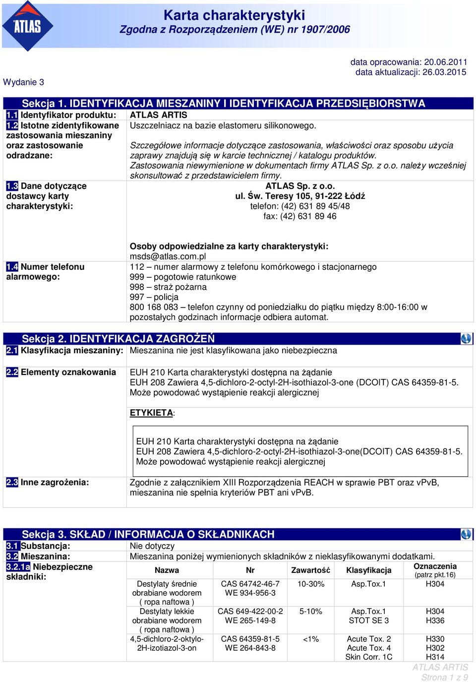 Zastosowania niewymienione w dokumentach firmy ATLAS Sp. z o.o. należy wcześniej 1.3 Dane dotyczące dostawcy karty charakterystyki: skonsultować z przedstawicielem firmy. ATLAS Sp. z o.o. ul. Św.