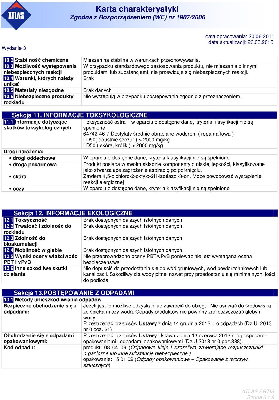 4 Warunki, których należy Brak unikać 10.5 Materiały niezgodne Brak danych 10.6 Niebezpieczne produkty Nie występują w przypadku postępowania zgodnie z przeznaczeniem. rozkładu Sekcja 11.