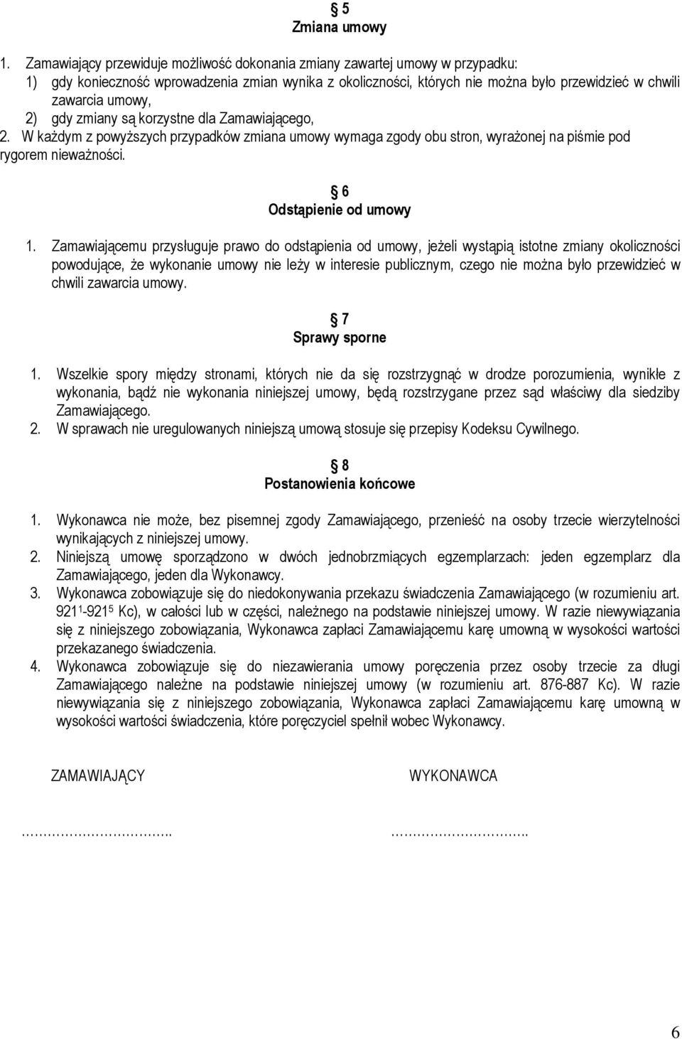 2) gdy zmiany są korzystne dla Zamawiającego, 2. W kaŝdym z powyŝszych przypadków zmiana umowy wymaga zgody obu stron, wyraŝonej na piśmie pod rygorem niewaŝności. 6 Odstąpienie od umowy 1.