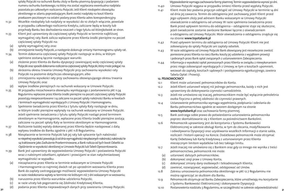 32 Wszelkie niedopłaty lub nadpłaty w wysokości do 10 złotych włącznie, powstałe w przypadku całkowitego rozliczenia Kredytu, zaliczane będą w koszty lub przychody Banku bez dochodzenia roszczeń z