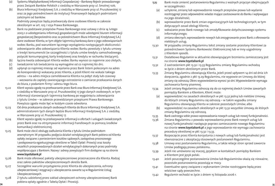 Podmioty powyższe będą przetwarzały dane osobowe Klienta w zakresie określonym w art. 105 i 105a Prawa Bankowego. 13.21 Bank na podstawie przepisów Prawa Bankowego oraz ustawy z dnia 14 lutego 2003 r.