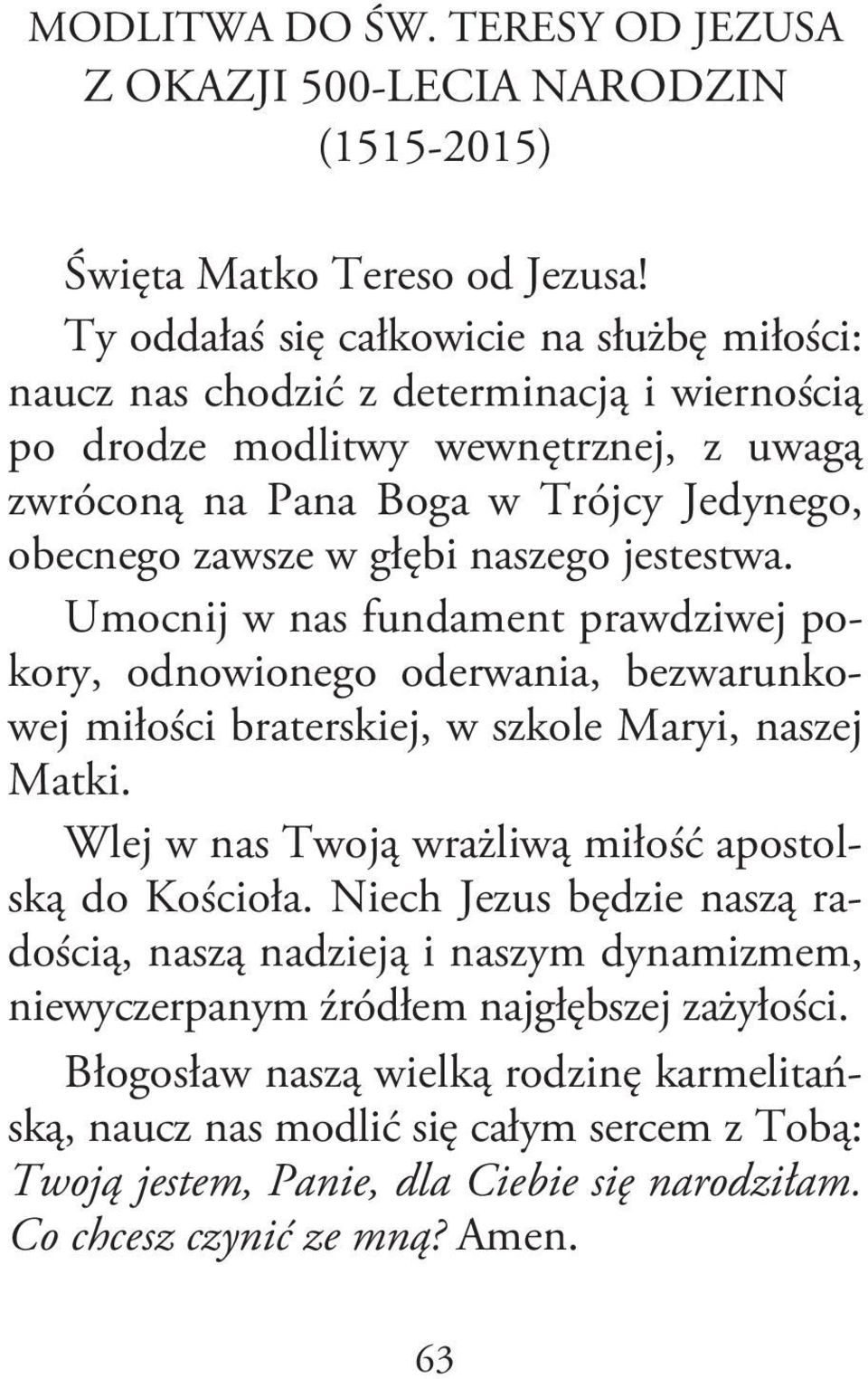 naszego jestestwa. Umocnij w nas fundament prawdziwej pokory, odnowionego oderwania, bezwarunkowej miłości braterskiej, w szkole Maryi, naszej Matki.