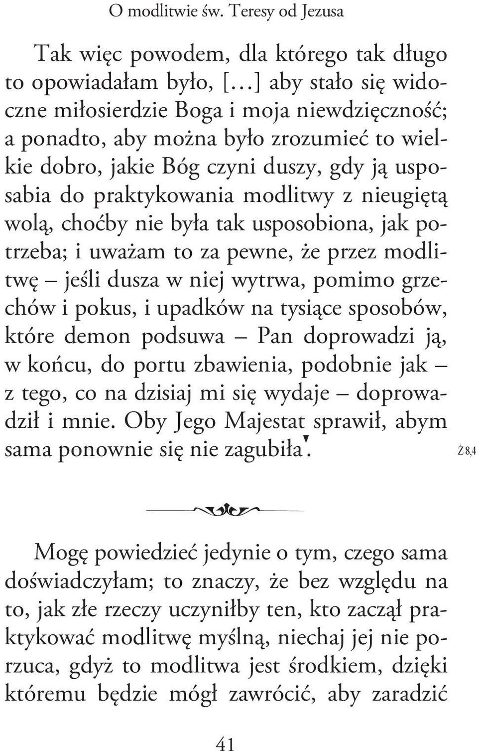 jakie Bóg czyni duszy, gdy ją usposabia do praktykowania modlitwy z nieugiętą wolą, choćby nie była tak usposobiona, jak potrzeba; i uważam to za pewne, że przez modlitwę jeśli dusza w niej wytrwa,