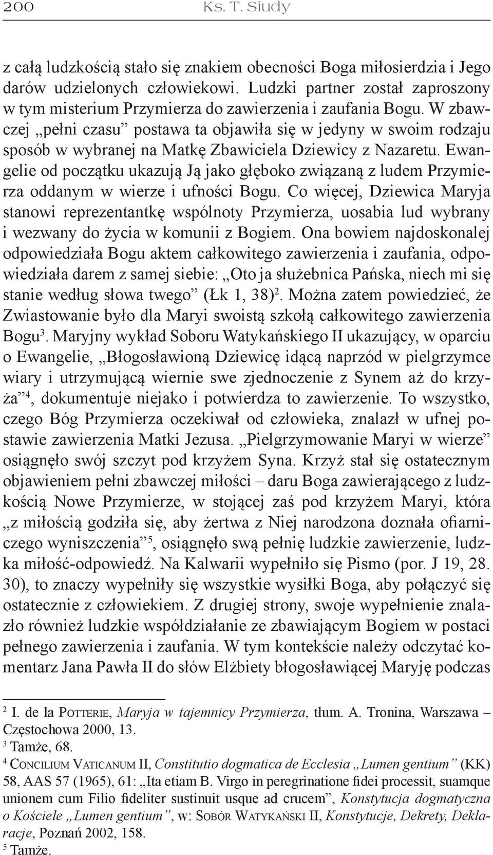 W zbawczej pełni czasu postawa ta objawiła się w jedyny w swoim rodzaju sposób w wybranej na Matkę Zbawiciela Dziewicy z Nazaretu.