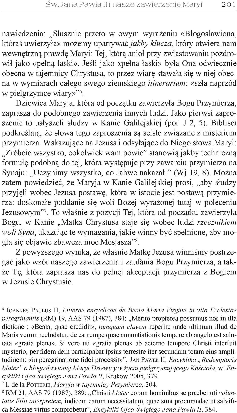 Jeśli jako «pełna łaski» była Ona odwiecznie obecna w tajemnicy Chrystusa, to przez wiarę stawała się w niej obecna w wymiarach całego swego ziemskiego itinerarium: «szła naprzód w pielgrzymce wiary»