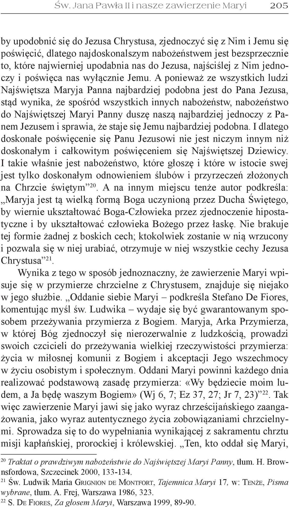 A ponieważ ze wszystkich ludzi Najświętsza Maryja Panna najbardziej podobna jest do Pana Jezusa, stąd wynika, że spośród wszystkich innych nabożeństw, nabożeństwo do Najświętszej Maryi Panny duszę